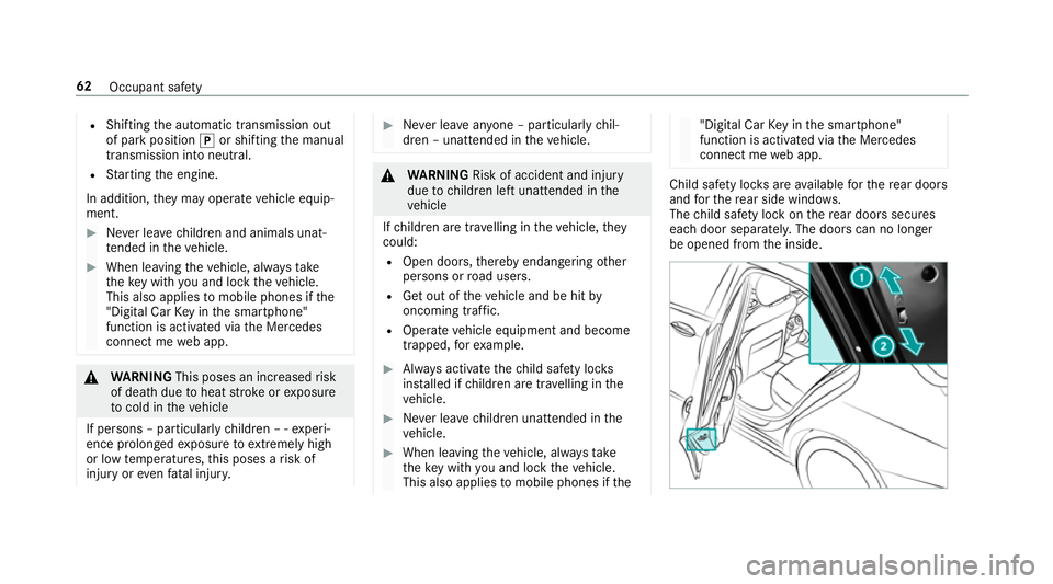MERCEDES-BENZ E-CLASS SALOON 2016  Owners Manual R
Shifting the automatic transmission out
of park position jor shifting the manual
transmission into neutral.
R Starting the engine.
In addition, they may operate vehicle equip‐
ment. #
Never lea ve
