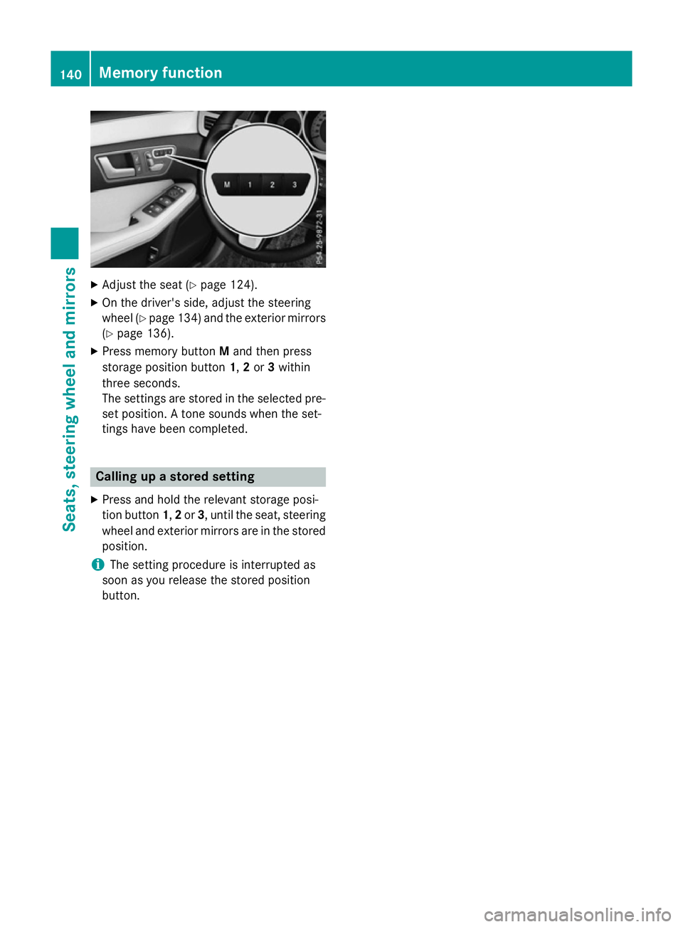 MERCEDES-BENZ E-CLASS SALOON 2015  Owners Manual X
Adjust the sea t(Ypage 124).
X On the driver's side ,adjus tthe steering
whee l(Ypage 134 )and the exterio rmirrors
(Y page 136).
X Press memory button Mand then press
storag eposit ionb utton 1