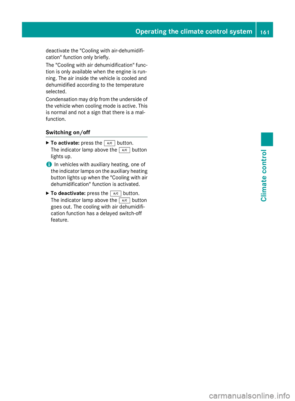 MERCEDES-BENZ E-CLASS SALOON 2015  Owners Manual deactivate the "Cooling with air-dehumidifi-
cation "function only briefly.
The "Cooling with air dehumidification" func-
tion is only available when the engin eisrun-
ning. The air in
