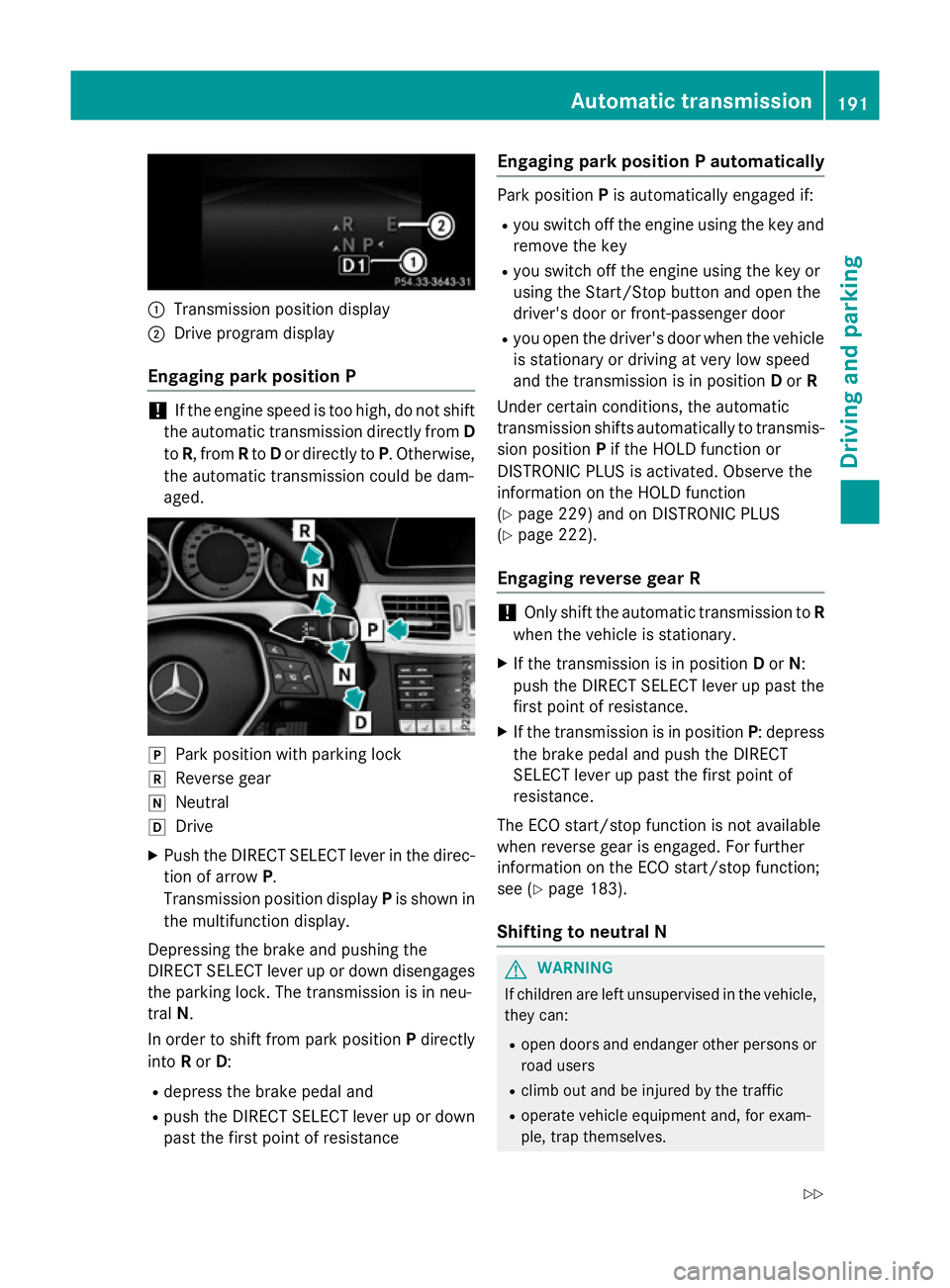 MERCEDES-BENZ E-CLASS SALOON 2015  Owners Manual :
Transmission position display
; Drive program display
Engaging parkp osition P !
If the engine speed is too high, do not shift
the automatic transmission directly from D
to R,f rom Rto Dor directly 