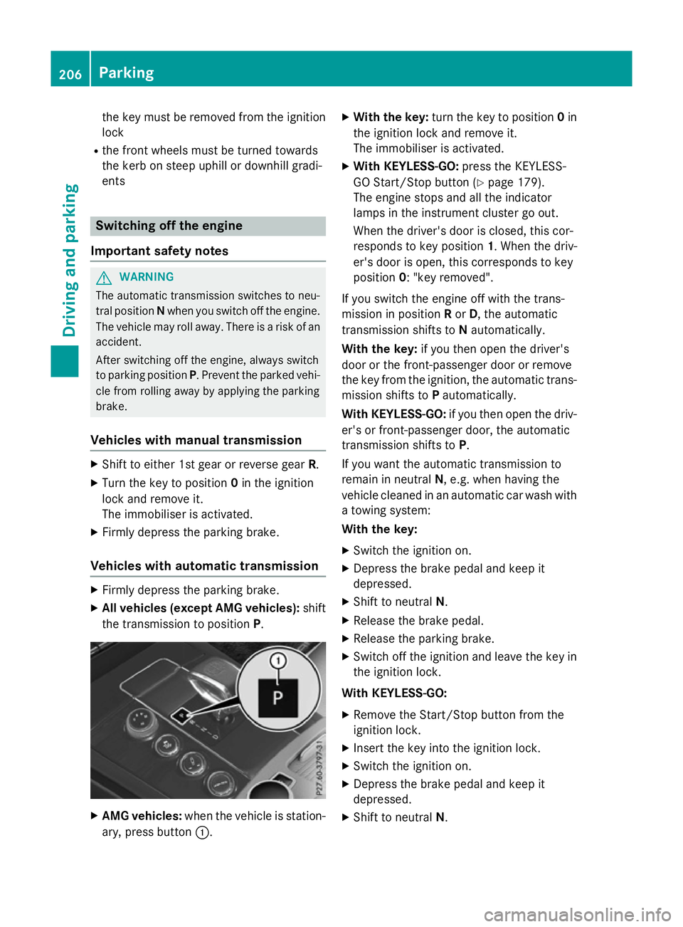 MERCEDES-BENZ E-CLASS SALOON 2015  Owners Manual the key must be remove
dfromt he ignition
lock
R the front wheels must be turned towards
the kerb on steep uphill or downhil lgradi-
ents Switchin
goffthe engine
Important safety notes G
WARNING
Th ea