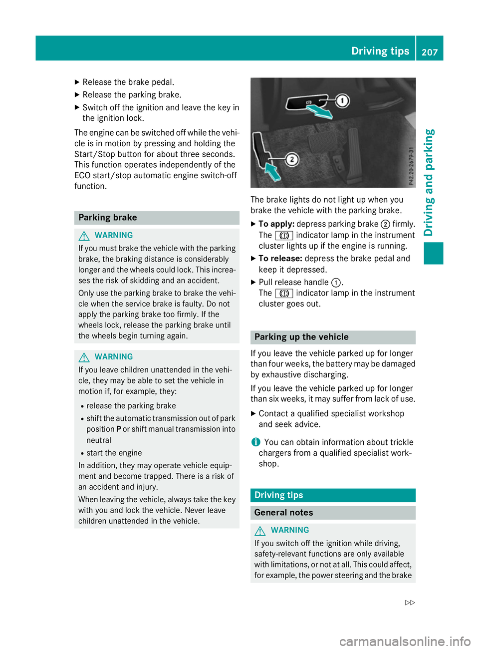 MERCEDES-BENZ E-CLASS SALOON 2015  Owners Manual X
Releas ethe brak epedal.
X Releas ethe parkin gbrake.
X Switc hoff th eignition and leav ethe keyin
th ei gnition lock.
The engin ecan be switched off while th evehi-
cle is in motion by pressing an
