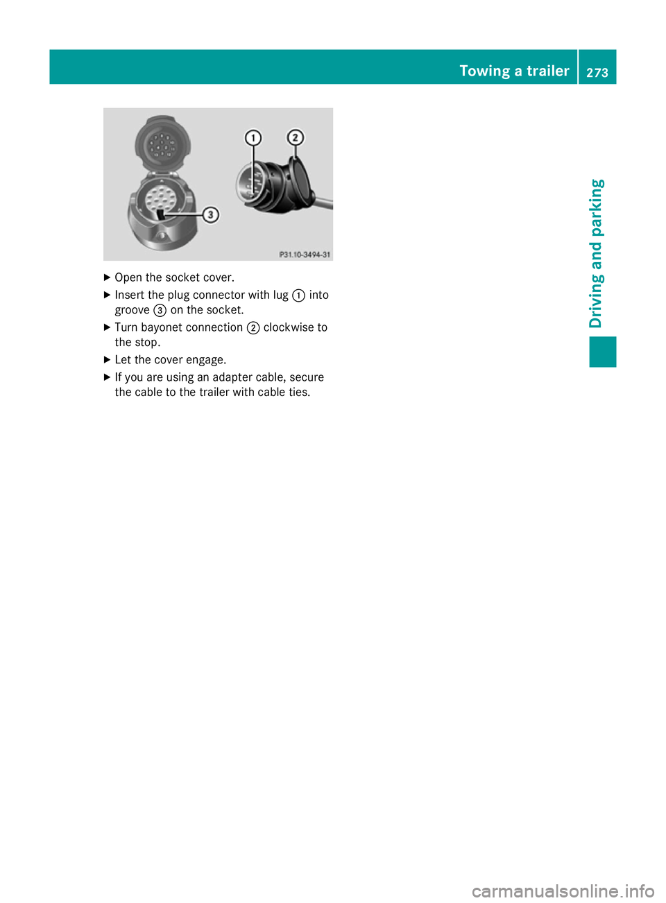 MERCEDES-BENZ E-CLASS SALOON 2015  Owners Manual X
Open the socket cover.
X Insert the plug connector with lug :into
groove =on the socket.
X Turn bayonet connection ;clockwise to
the stop.
X Let the cover engage.
X If you are using an adapter cable