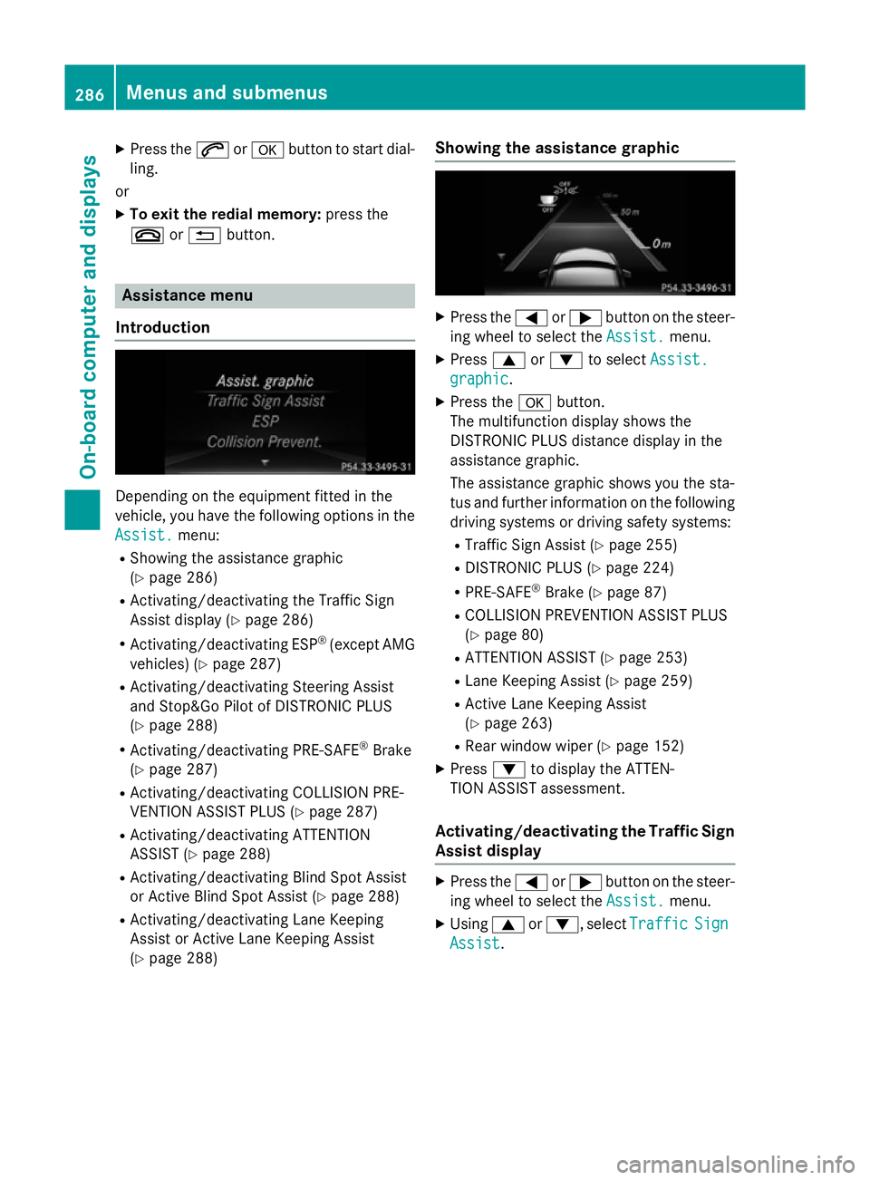 MERCEDES-BENZ E-CLASS SALOON 2015  Owners Manual X
Press the 6ora button to start dial-
ling.
or
X To exit the redial memory: press the
~ or% button. Assistance menu
Introduction Dependin
gonthe equipment fitted in the
vehicle, you have the followin