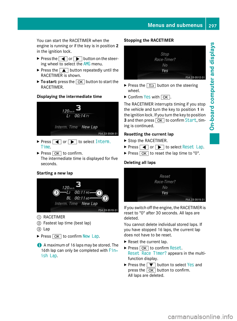 MERCEDES-BENZ E-CLASS SALOON 2015  Owners Manual You can star
tthe RACETIME Rwhen the
engin eisrunning or if the key is in position 2
in the ignition lock.
X Press the =or; button on the steer-
ing wheel to selec tthe AMG
AMG menu.
X Press the 9butt