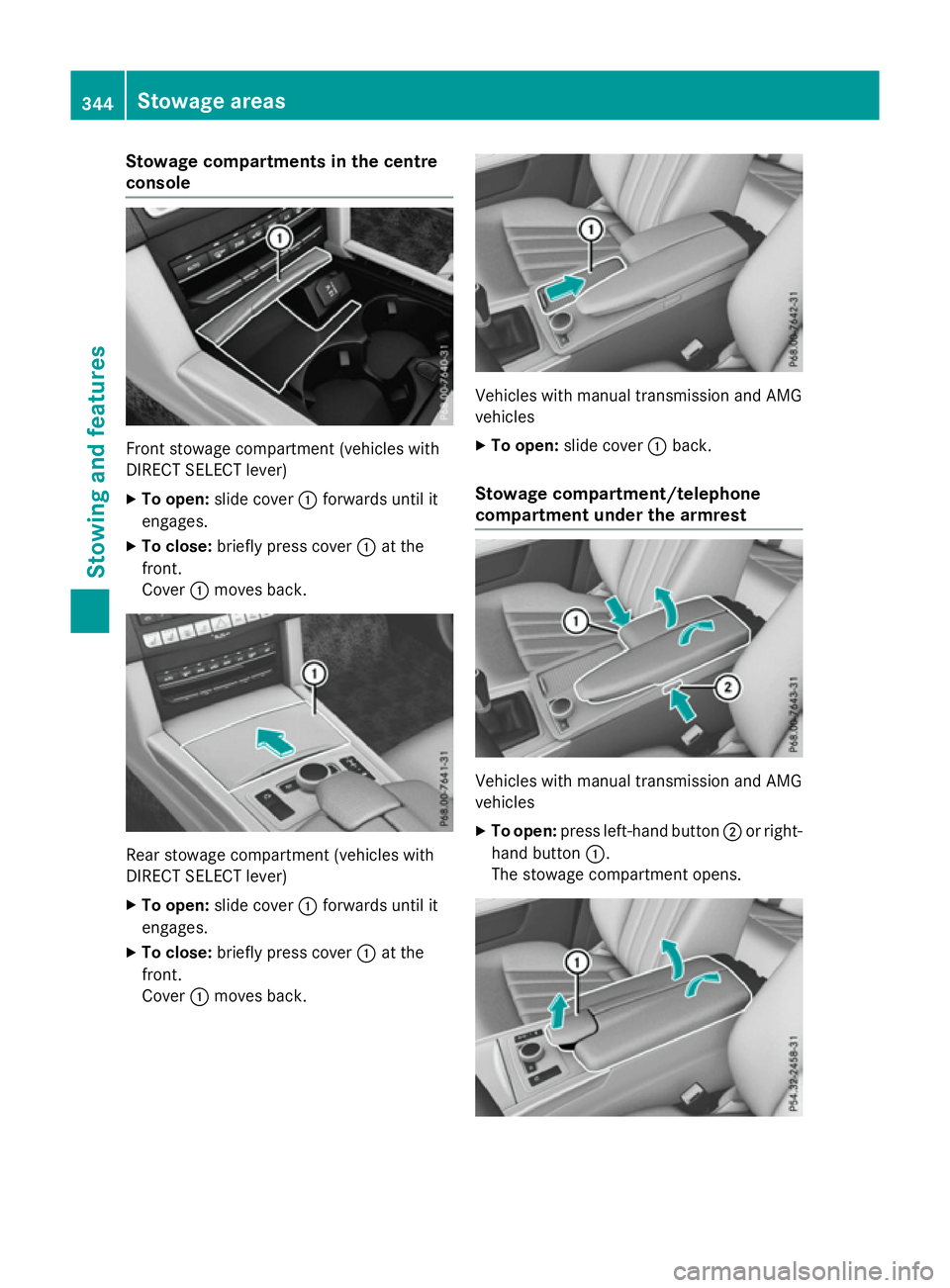 MERCEDES-BENZ E-CLASS SALOON 2015  Owners Manual Stowage compartments in the centre
console Front stowage compartmen
t(vehicles with
DIRECT SELECT lever)
X To open: slide cover :forwards until it
engages.
X To close: briefly press cover :at the
fron