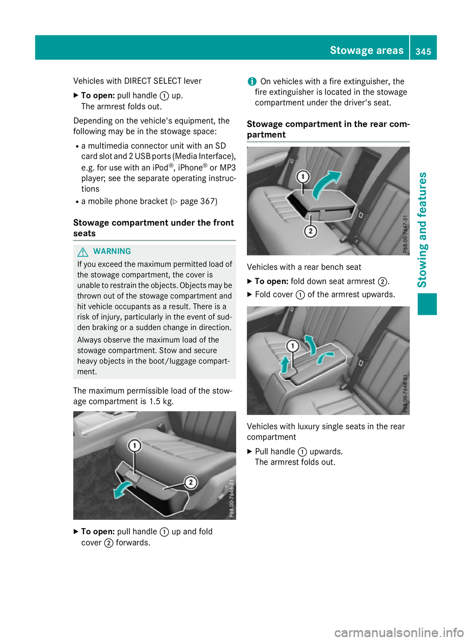 MERCEDES-BENZ E-CLASS SALOON 2015  Owners Manual Vehicles with DIRECT SELECT lever
X To open: pull handle :up.
The armrest folds out.
Depending on the vehicle's equipment, the
following may be in the stowage space:
R am ultimediac onnector unit 