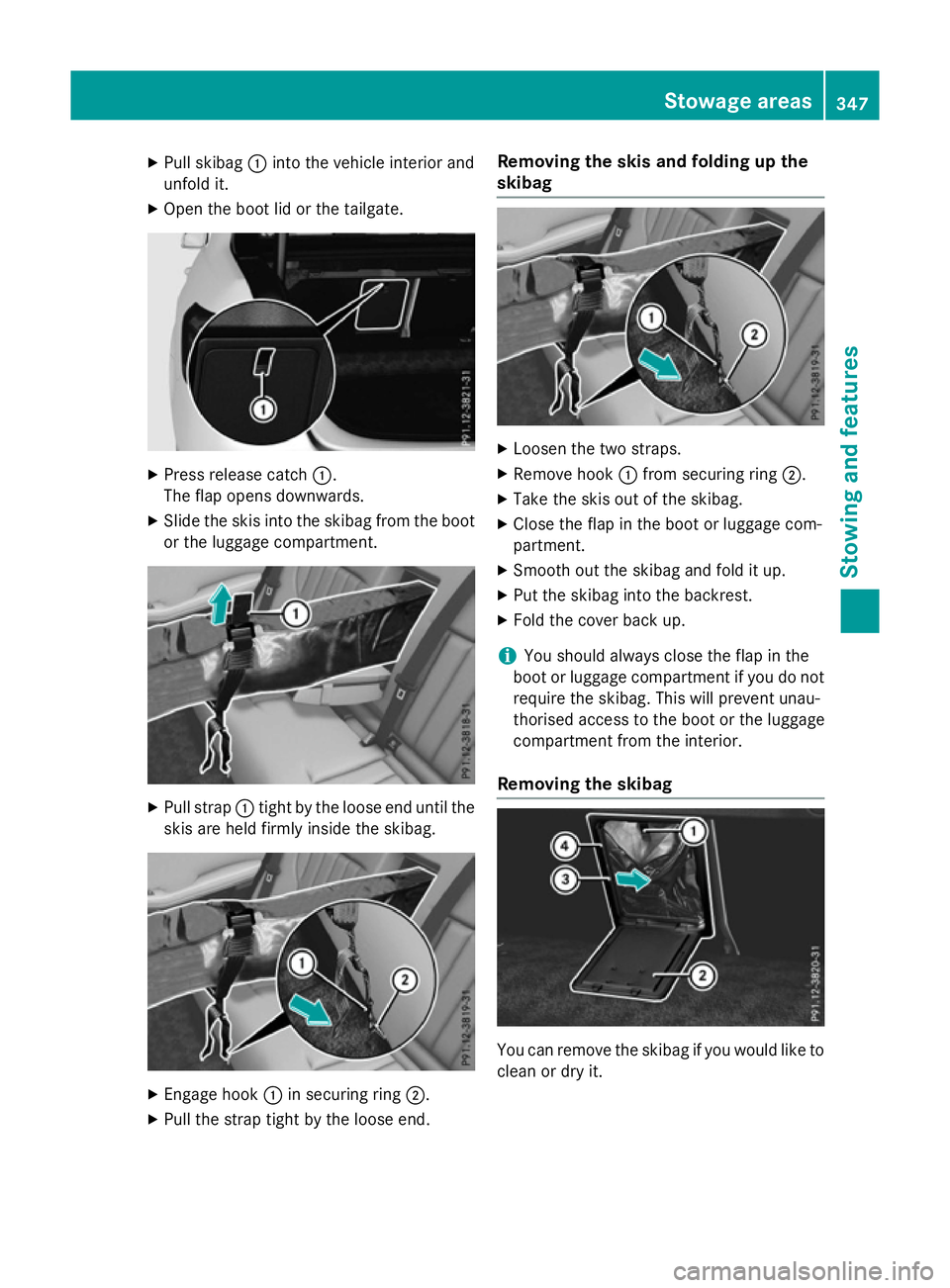MERCEDES-BENZ E-CLASS SALOON 2015  Owners Manual X
Pull skibag :into the vehicle interior and
unfold it.
X Open the boot lid or the tailgate. X
Press release catch :.
The flap opens downwards.
X Slide the skis into the skibag from the boot
or the lu