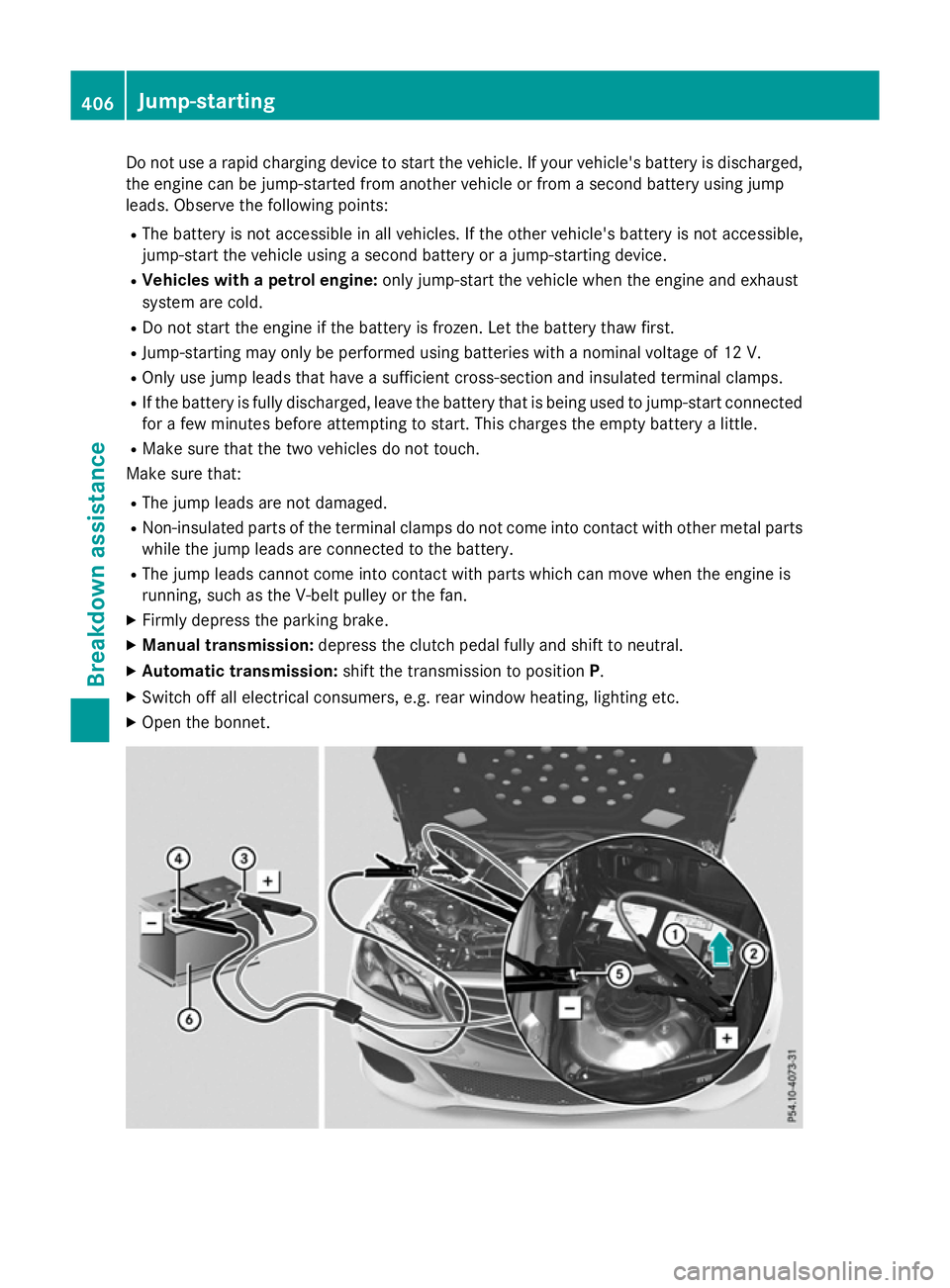 MERCEDES-BENZ E-CLASS SALOON 2015  Owners Manual Do not us
earapid charging device to start the vehicle. If your vehicle' sbattery is discharged,
the engine can be jump-started fro manothe rvehicl eorf romas econd battery using jump
leads. Obser