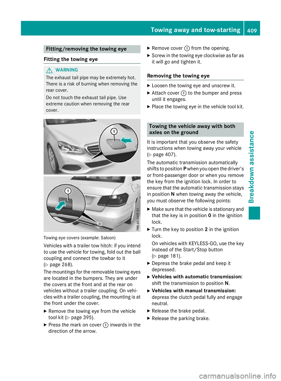 MERCEDES-BENZ E-CLASS SALOON 2015  Owners Manual Fitting/removing th
etowing eye
Fitting th etowing eye G
WARNING
The exhaust tai lpipe may be extremely hot.
Ther eisar iskofb urning when removing the
rear cover.
Do no ttou ch th eexhaust tai lpipe.
