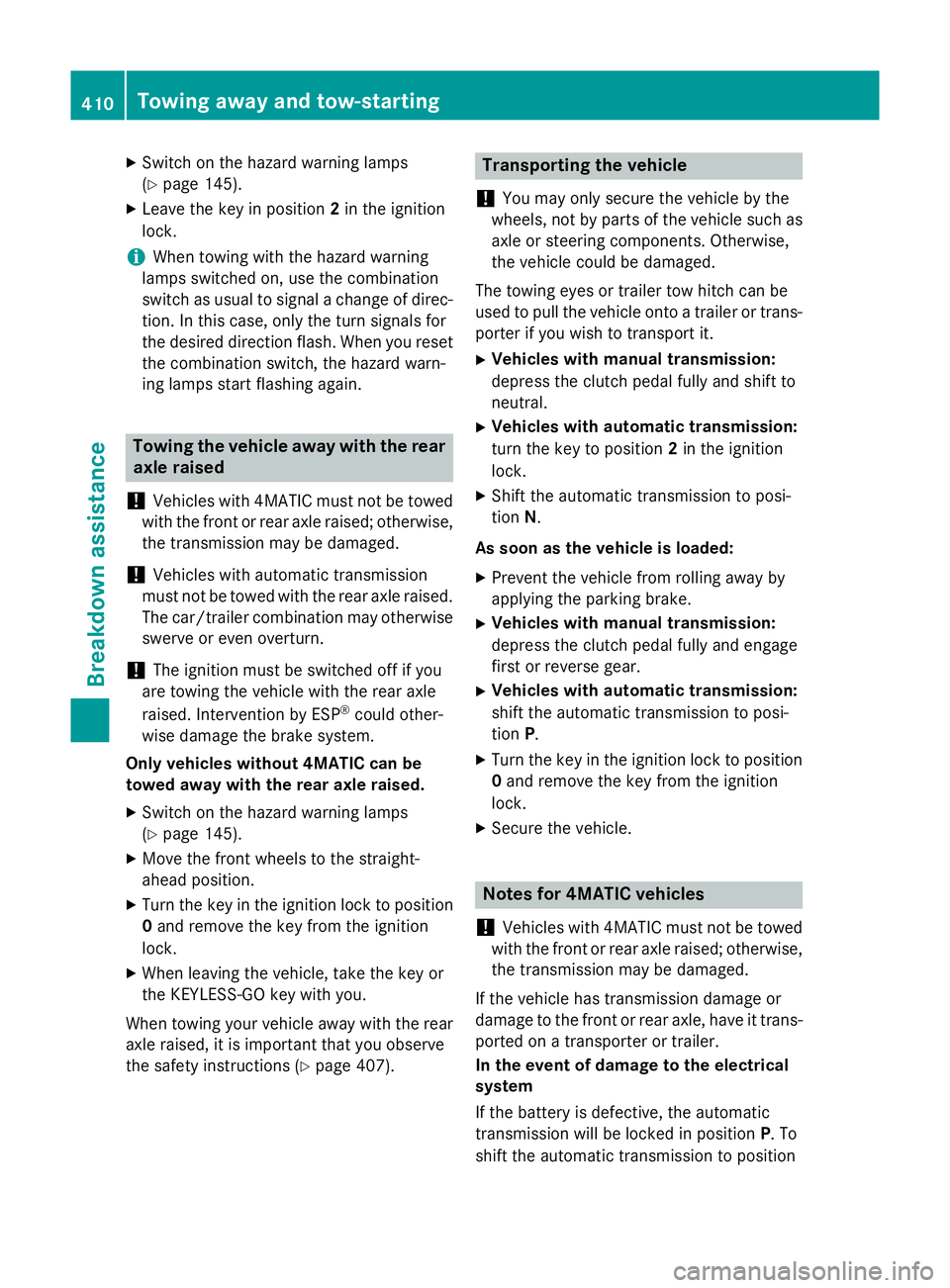 MERCEDES-BENZ E-CLASS SALOON 2015  Owners Manual X
Switch on the hazard warning lamps
(Y page 145).
X Leave the key in position 2in the ignition
lock.
i Whe
ntowing with the hazard warning
lamps switche don, us ethe combination
switch as usua ltosig