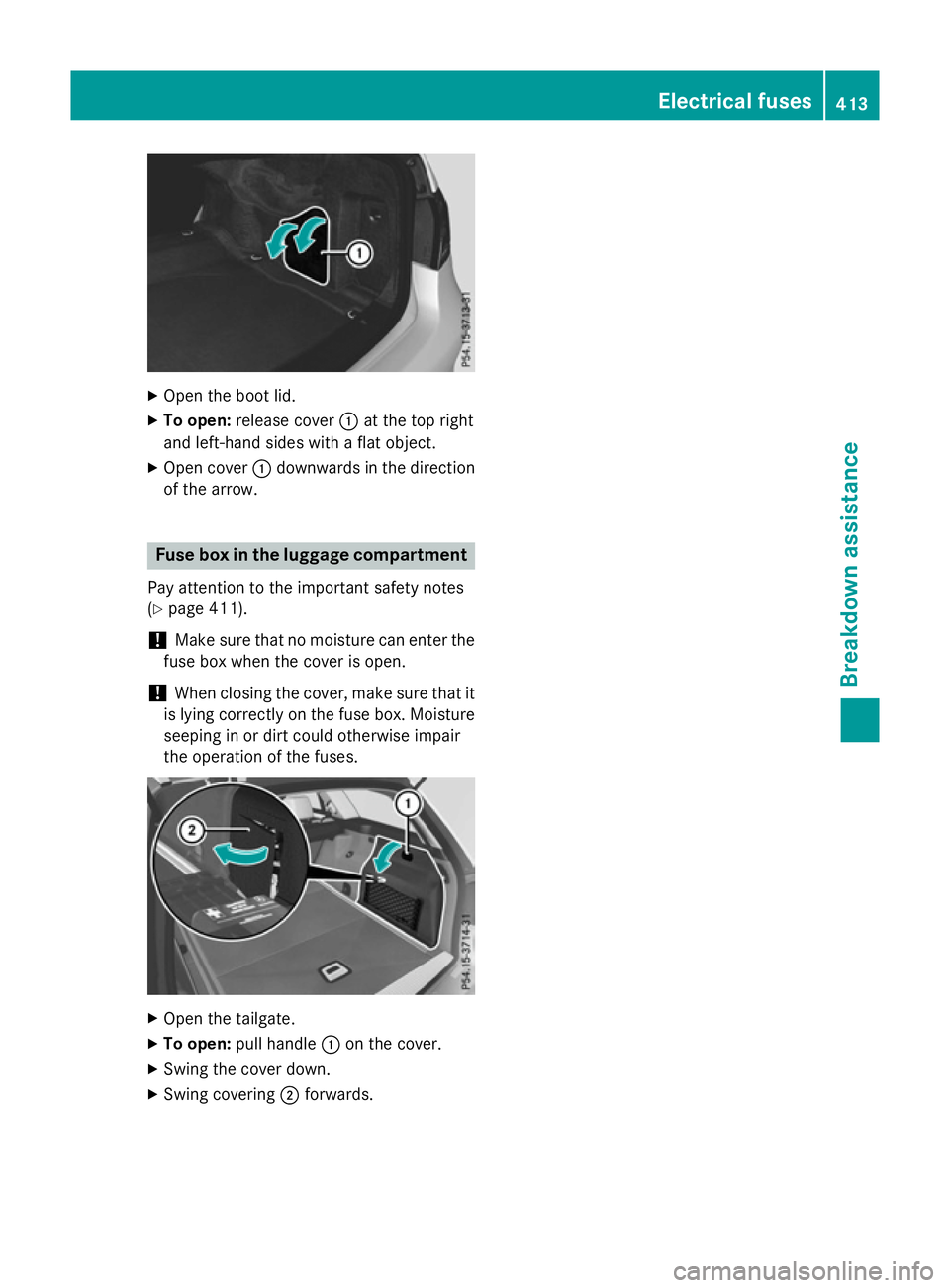 MERCEDES-BENZ E-CLASS SALOON 2015  Owners Manual X
Open the boot lid.
X To open: release cover :at the top right
and left-hand sides with aflat object.
X Open cover :downwards in the direction
of the arrow. Fuse box in the luggage compartment
Pay at