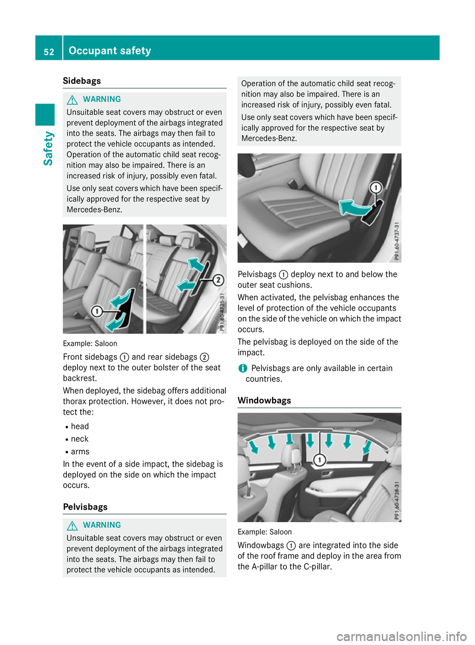MERCEDES-BENZ E-CLASS SALOON 2015 Owners Manual Sidebags
G
WARNING
Unsuitable seat covers may obstruct or even
prevent deployment of the airbags integrated into the seats. The airbags may then fail to
protect the vehicle occupants as intended.
Oper MERCEDES-BENZ E-CLASS SALOON 2015 Owners Manual Sidebags
G
WARNING
Unsuitable seat covers may obstruct or even
prevent deployment of the airbags integrated into the seats. The airbags may then fail to
protect the vehicle occupants as intended.
Oper