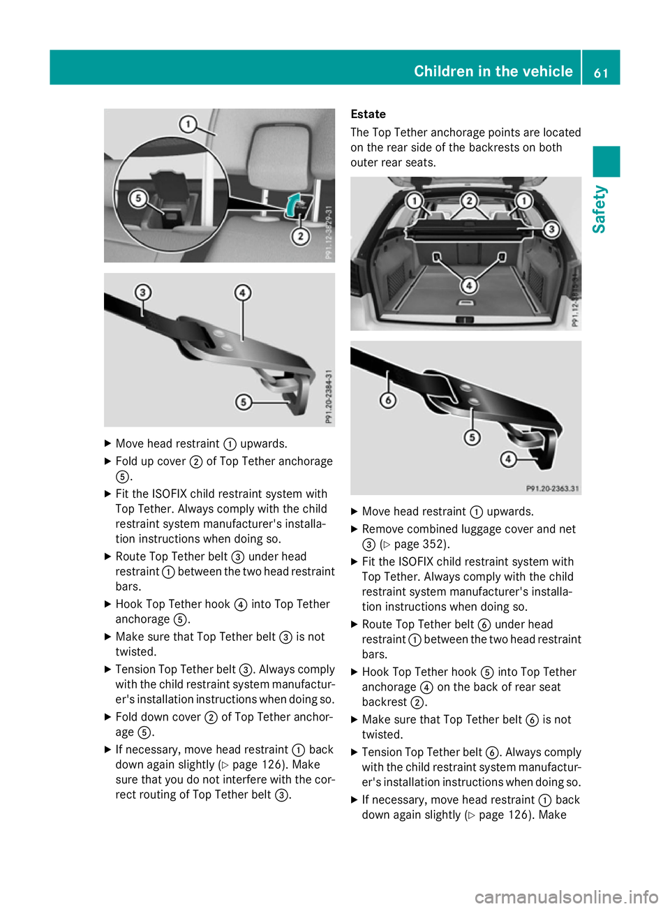MERCEDES-BENZ E-CLASS SALOON 2015 Owners Manual X
Move head restraint :upwards.
X Fold up cover ;of Top Tether anchorage
A.
X Fit the ISOFIXc hild restraint system with
Top Tether. Always comply with the child
restraint system manufacturer's in MERCEDES-BENZ E-CLASS SALOON 2015 Owners Manual X
Move head restraint :upwards.
X Fold up cover ;of Top Tether anchorage
A.
X Fit the ISOFIXc hild restraint system with
Top Tether. Always comply with the child
restraint system manufacturer's in