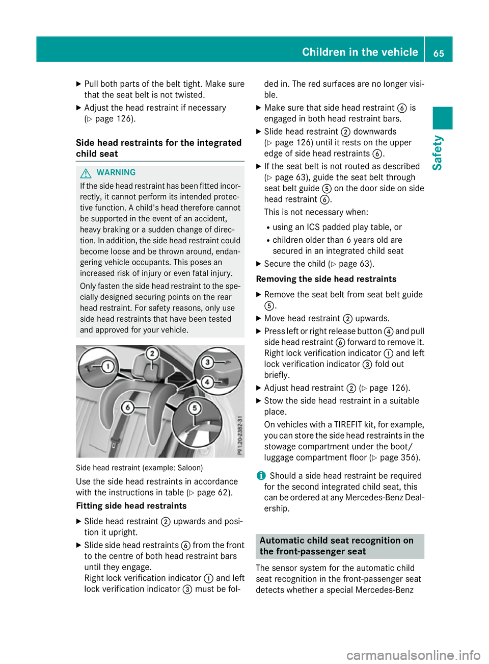 MERCEDES-BENZ E-CLASS SALOON 2015 Owners Manual X
Pull both parts of the belt tight .Make sure
that the seat belt is not twisted.
X Adjust the head restraint if necessary
(Y page 126).
Side head restraints for the integrated
child seat G
WARNING
If MERCEDES-BENZ E-CLASS SALOON 2015 Owners Manual X
Pull both parts of the belt tight .Make sure
that the seat belt is not twisted.
X Adjust the head restraint if necessary
(Y page 126).
Side head restraints for the integrated
child seat G
WARNING
If