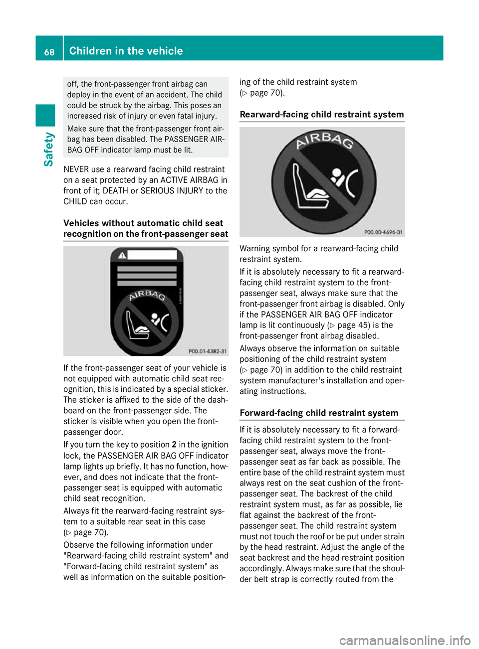 MERCEDES-BENZ E-CLASS SALOON 2015 Owners Manual off, the front-passenger front airbag can
deploy in the event of an accident .The child
could be struck by the airbag. This poses an
increased risk of injury or even fatal injury.
Make sure that the f MERCEDES-BENZ E-CLASS SALOON 2015 Owners Manual off, the front-passenger front airbag can
deploy in the event of an accident .The child
could be struck by the airbag. This poses an
increased risk of injury or even fatal injury.
Make sure that the f