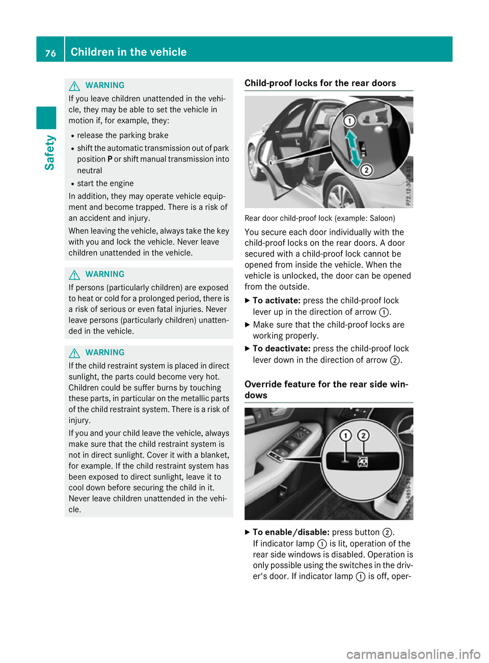 MERCEDES-BENZ E-CLASS SALOON 2015  Owners Manual G
WARNING
If you leave children unattended in the vehi-
cle, they may be abletos et the vehiclein
motion if, for example, they:
R release the parking brake
R shift the automatic transmission out of pa