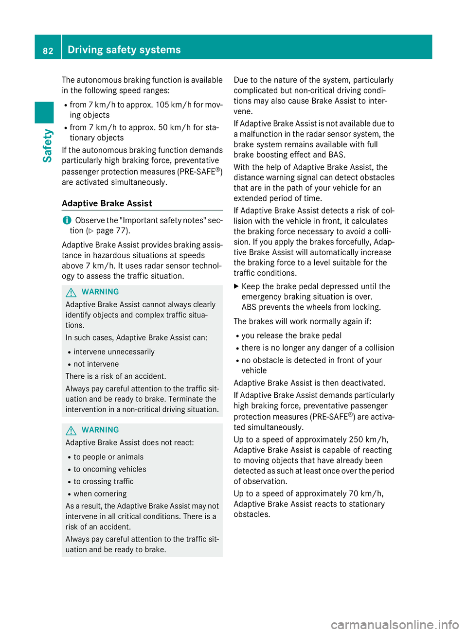 MERCEDES-BENZ E-CLASS SALOON 2015  Owners Manual The autonomous braking function is available
in the following speed ranges:
R from 7km/ htoa pprox. 105 km/hf or mov-
ing objects
R from 7km/ htoa pprox. 50 km/h for sta-
tionar yobjects
If the autono