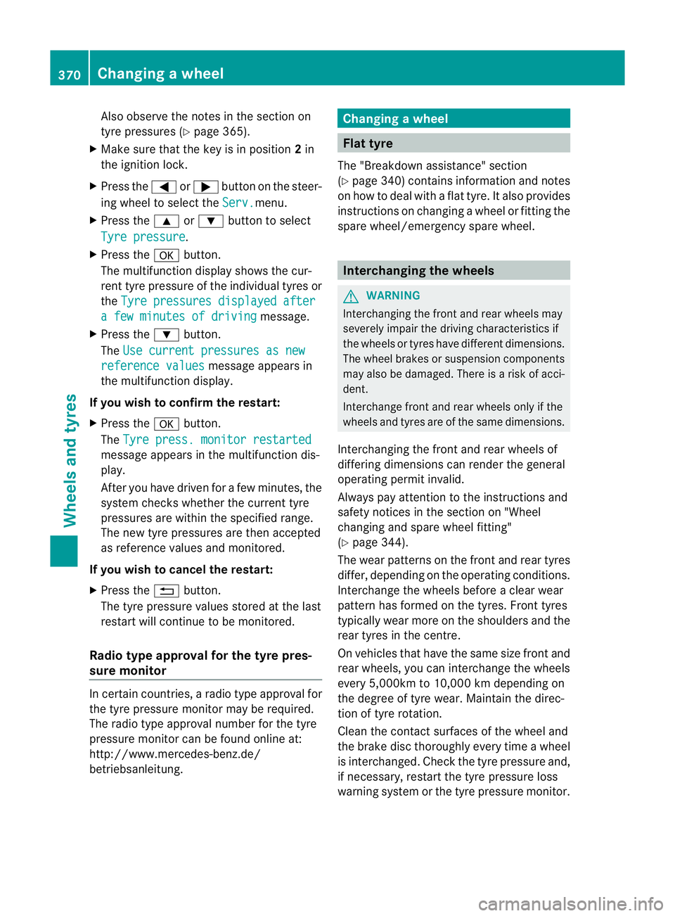 MERCEDES-BENZ E-CLASS SALOON 2011  Owners Manual Also observe the notes in the sectio
non
tyre pressures (Y page 365).
X Make sure tha tthe key is in position 2in
the ignition lock.
X Press the =or; button on the steer-
ing wheel to select the Serv.