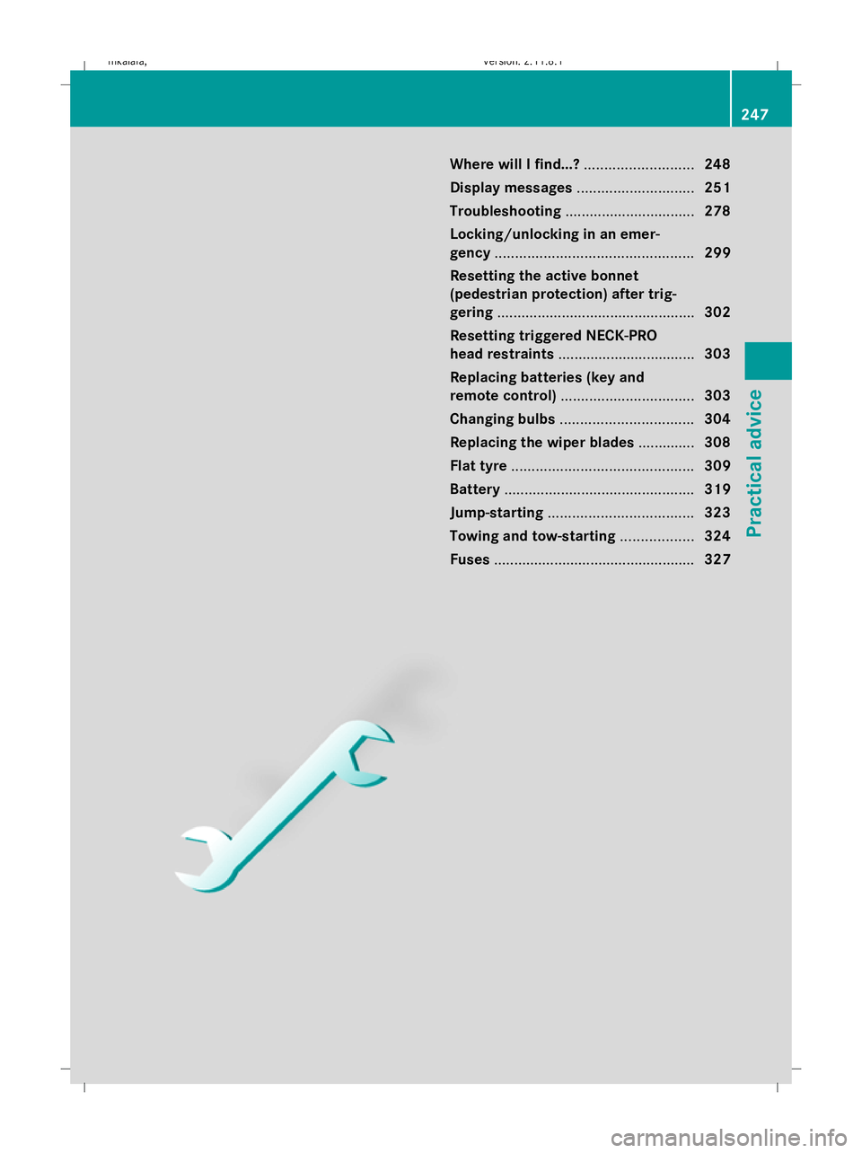 MERCEDES-BENZ E-CLASS SALOON 2009  Owners Manual Where will I find...?
...........................248
Display messages ............................. 251
Troubleshooting ................................ 278
Locking/unlocking in an emer-
gency .......