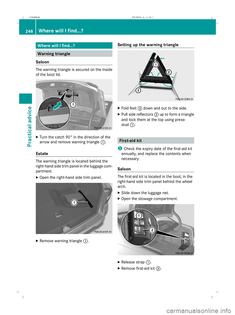 MERCEDES-BENZ E-CLASS SALOON 2009  Owners Manual Where will I find...?
Warning triangle
Saloon The warning triangle is secured on the inside
of the boot lid. X
Turn the catch 90° in the direction of the
arrow and remove warning triangle :.
Estate T