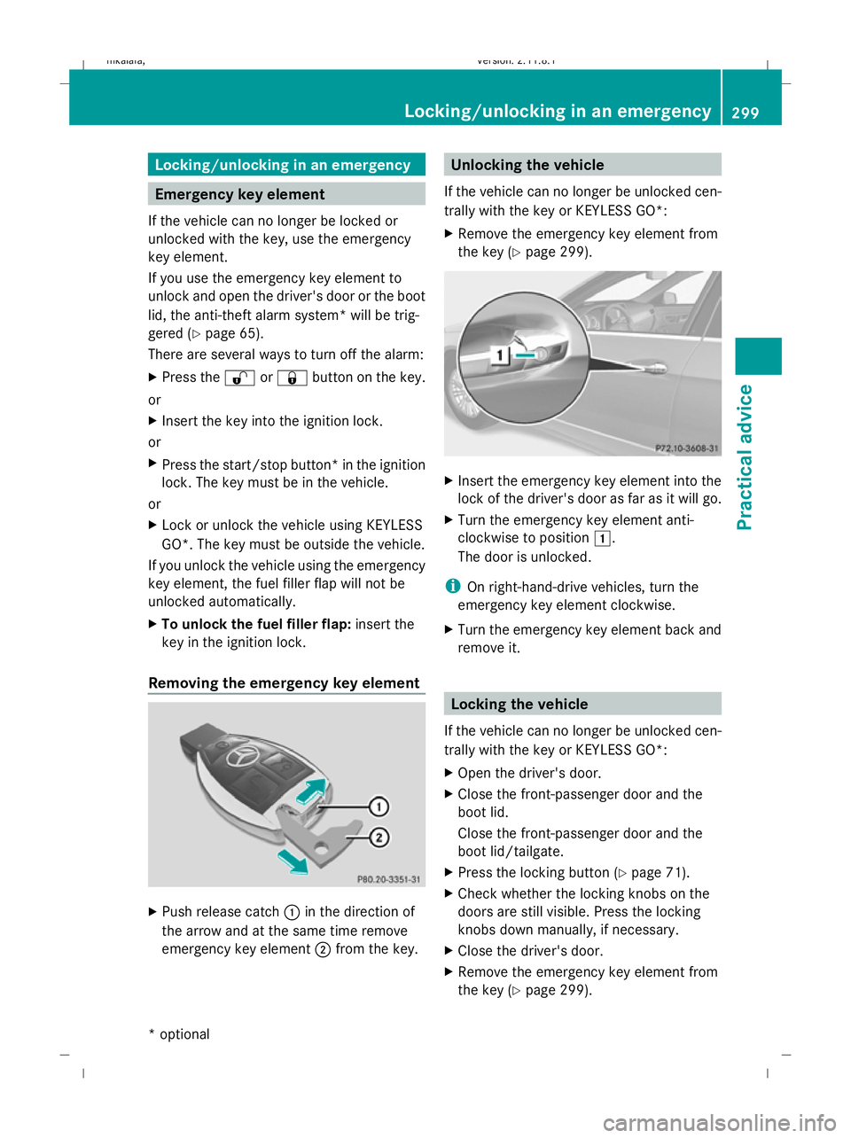 MERCEDES-BENZ E-CLASS SALOON 2009  Owners Manual Locking/unlocking in an emergency
Emergency key element
If the vehicle can no longer be locked or
unlocked with the key, use the emergency
key element.
If you use the emergency key element to
unlock a