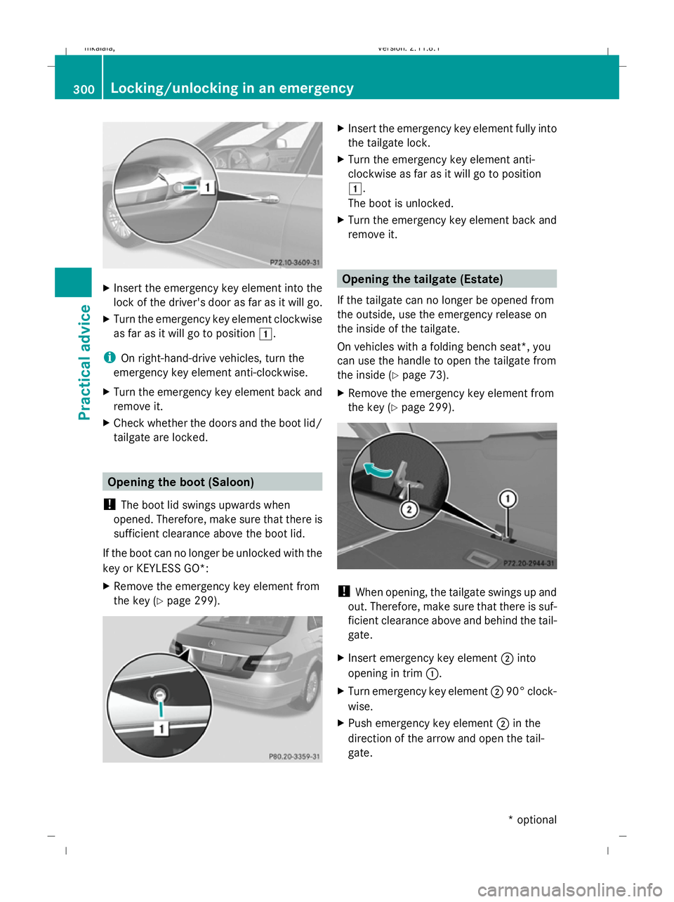 MERCEDES-BENZ E-CLASS SALOON 2009  Owners Manual X
Insert the emergency key element into the
lock of the driver's door as far as it will go.
X Turn the emergency key element clockwise
as far as it will go to position 1.
i On right-hand-drive veh
