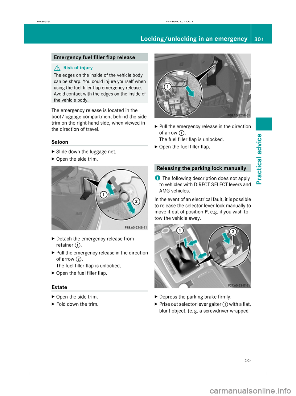 MERCEDES-BENZ E-CLASS SALOON 2009  Owners Manual Emergency fuel filler flap release
G
Risk of injury
The edges on the inside of the vehicle body
can be sharp. You could injure yourself when
using the fuel filler flap emergency release.
Avoid contact