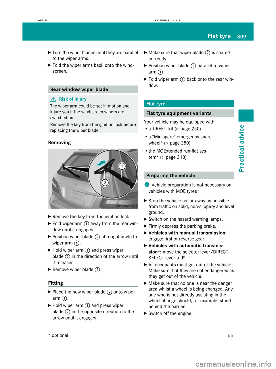 MERCEDES-BENZ E-CLASS SALOON 2009  Owners Manual X
Turn the wiper blades until they are parallel
to the wiper arms.
X Fold the wiper arms back onto the wind-
screen. Rear window wiper blade
G
Risk of injury
The wiper arm could be set in motion and
i