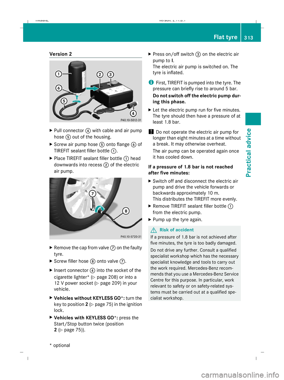 MERCEDES-BENZ E-CLASS SALOON 2009  Owners Manual Version 2
X
Pull connector ?with cable and air pump
hose Aout of the housing.
X Screw air pump hose Aonto flange Bof
TIREFIT sealant filler bottle :.
X Place TIREFIT sealant filler bottle :head
downwa