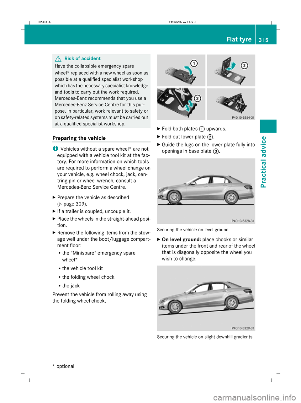 MERCEDES-BENZ E-CLASS SALOON 2009  Owners Manual G
Risk of accident
Have the collapsible emergency spare
wheel *replaced with a new wheel as soon as
possible at a qualified specialist workshop
which has the necessary specialist knowledge
and tools t