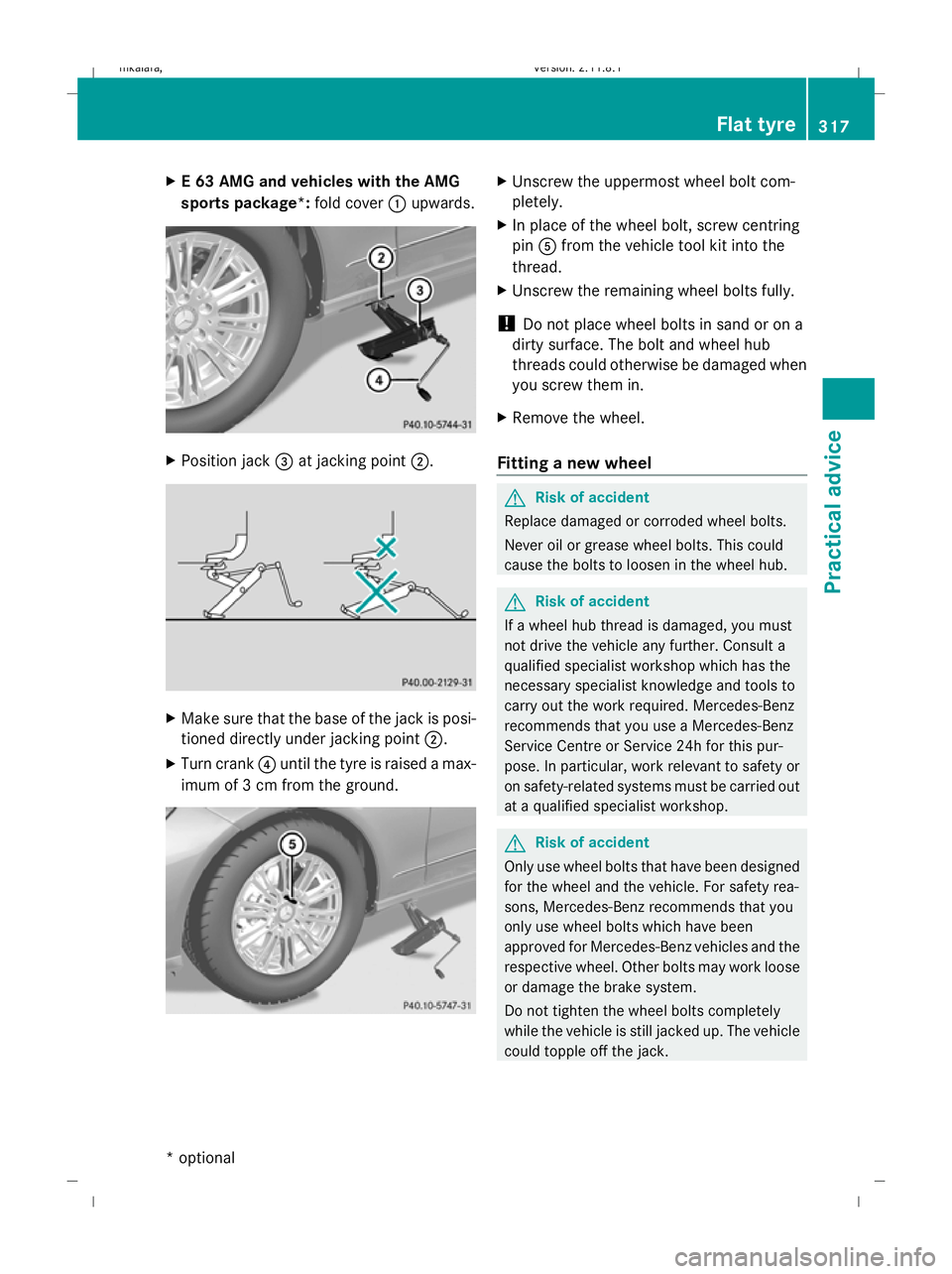 MERCEDES-BENZ E-CLASS SALOON 2009  Owners Manual X
E 63 AMG and vehicles with the AMG
sports package*: fold cover:upwards. X
Position jack =at jacking point ;. X
Make sure that the base of the jack is posi-
tioned directly under jacking point ;.
X T