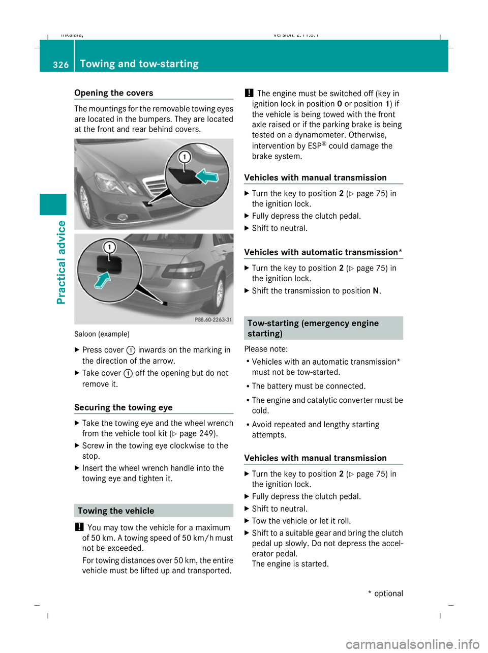 MERCEDES-BENZ E-CLASS SALOON 2009  Owners Manual Opening the covers
The mountings for the removable towing eyes
are located in the bumpers. They are located
at the front and rear behind covers. Saloon (example)
X
Press cover :inwards on the marking 