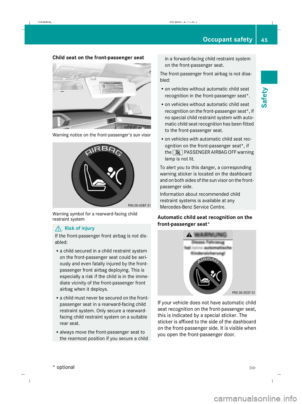 MERCEDES-BENZ E-CLASS SALOON 2009  Owners Manual Child seat on the front-passenger seat
Warning notice on the front-passenger's sun visor
Warning symbol for a rearward-facing child
restraint system
G
Risk of injury
If the front-passenger front a