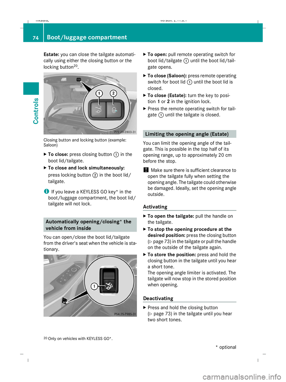 MERCEDES-BENZ E-CLASS SALOON 2009  Owners Manual Estate:
you can close the tailgate automati-
cally using either the closing button or the
locking button 20
. Closing button and locking button (example:
Saloon)
X To close: press closing button :in t