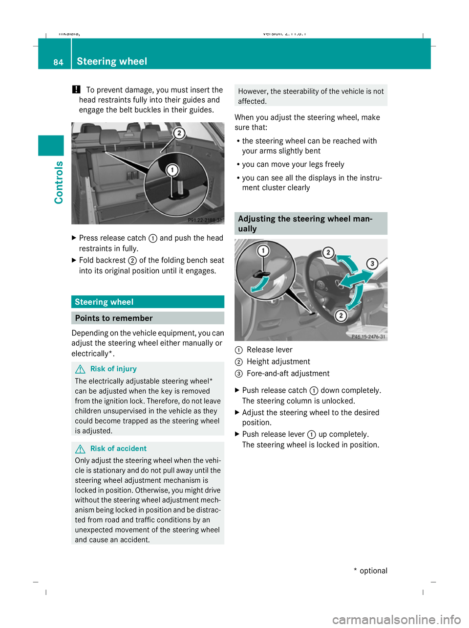 MERCEDES-BENZ E-CLASS SALOON 2009  Owners Manual !
To prevent damage, you must insert the
head restraints fully into their guides and
engage the belt buckles in their guides. X
Press release catch :and push the head
restraints in fully.
X Fold backr