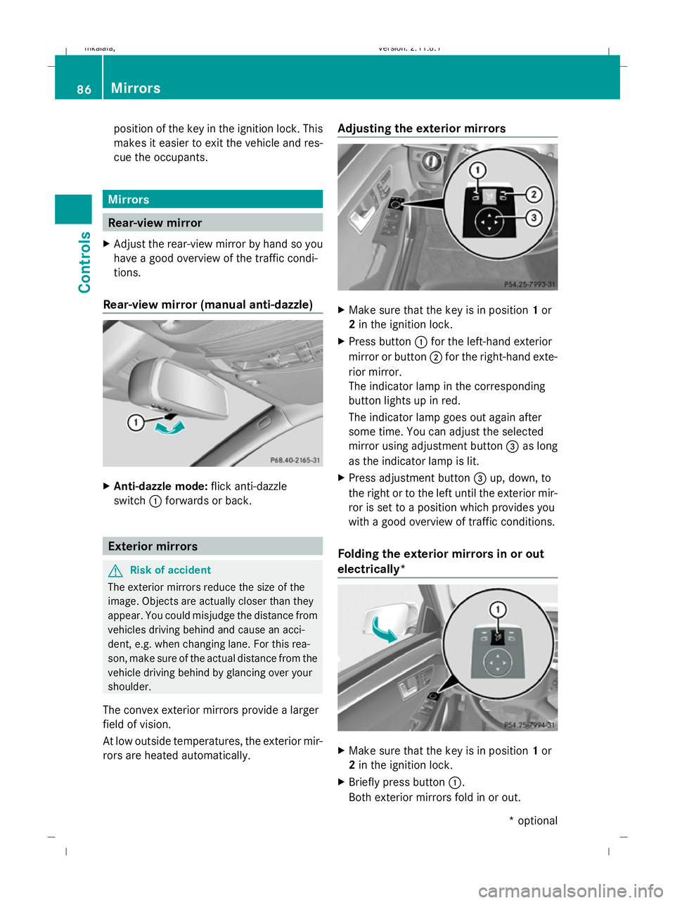 MERCEDES-BENZ E-CLASS SALOON 2009  Owners Manual position of the key in the ignition lock. This
makes it easier to exit the vehicle and res-
cue the occupants. Mirrors
Rear-view mirror
X Adjust the rear-view mirror by hand so you
have a good overvie