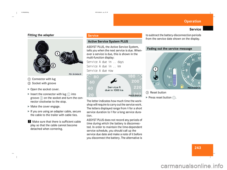 MERCEDES-BENZ E-CLASS SALOON 2008  Owners Manual Service
243
Fitting the adapter
1
Connector with lug
2 Socket with groove
X Open the socket cover.
X Insert the connector with lug 1into
groove 2on the socket and turn the con-
nector clockwise to the