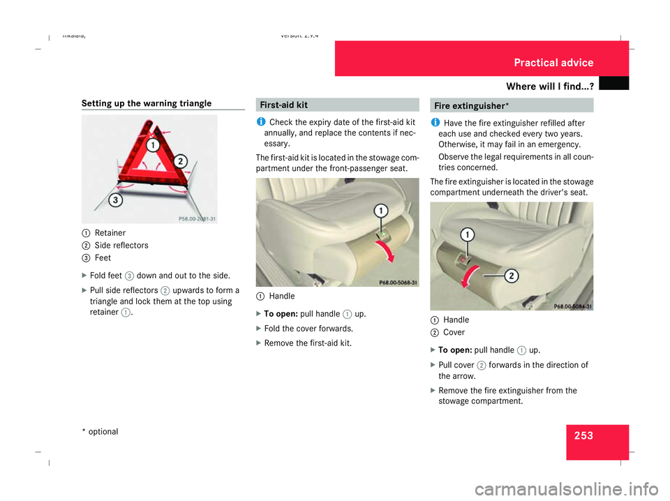 MERCEDES-BENZ E-CLASS SALOON 2008  Owners Manual Where will I find...?
253
Setting up the warning triangle
1
Retainer
2 Side reflectors
3 Feet
X Fold feet 3down and out to the side.
X Pull side reflectors 2upwards to form a
triangle and lock them at