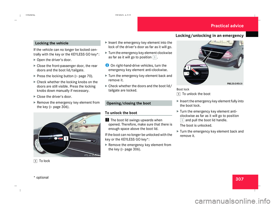 MERCEDES-BENZ E-CLASS SALOON 2008  Owners Manual Locking/unlocking in an emergency
307Locking the vehicle
If the vehicle can no longer be locked cen-
trally with the key or the KEYLESS GO key*:
X Open the driver's door.
X Close the front-passeng