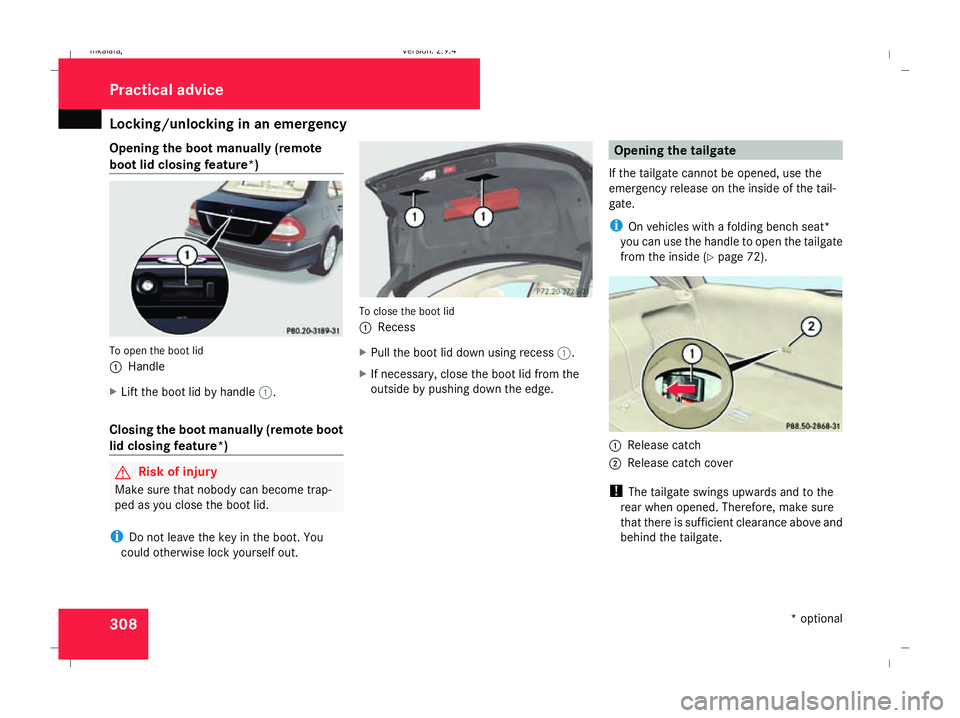 MERCEDES-BENZ E-CLASS SALOON 2008  Owners Manual Locking/unlocking in an emergency
308
Opening the boot manually (remote
boot lid closing feature*) To open the boot lid
1
Handle
X Lift the boot lid by handle 1.
Closing the boot manually (remote boot