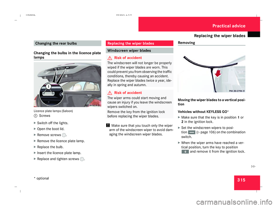 MERCEDES-BENZ E-CLASS SALOON 2008  Owners Manual Replacing the wiper blades
315Changing the rear bulbs
Changing the bulbs in the licence plate
lamps Licence plate lamps (Saloon)
1
Screws
X Switch off the lights.
X Open the boot lid.
X Remove screws 