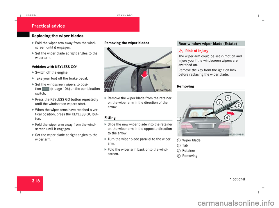MERCEDES-BENZ E-CLASS SALOON 2008  Owners Manual Replacing the wiper blades
316
X
Fold the wiper arm away from the wind-
screen until it engages.
X Set the wiper blade at right angles to the
wiper arm.
Vehicles with KEYLESS GO*
X Switch off the engi