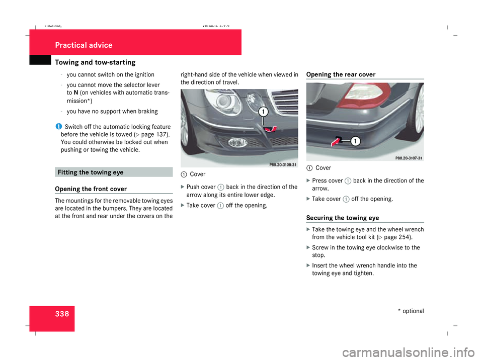MERCEDES-BENZ E-CLASS SALOON 2008  Owners Manual Towing and tow-starting
338-
you cannot switch on the ignition
- you cannot move the selector lever
to N(on vehicles with automatic trans-
mission*)
- you have no support when braking
i Switch off the
