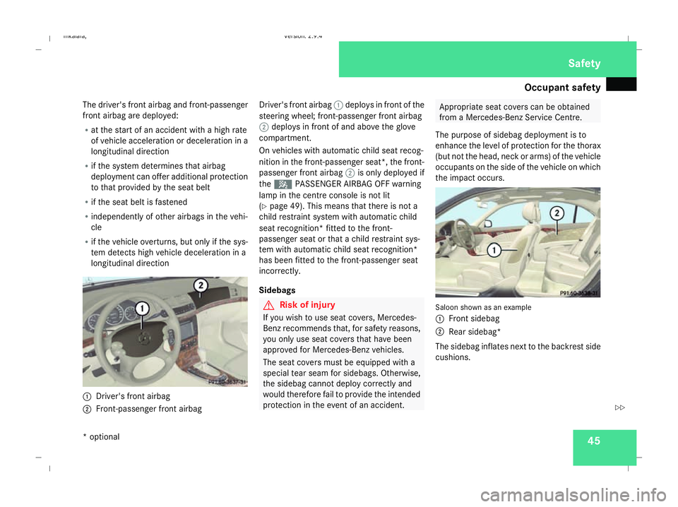 MERCEDES-BENZ E-CLASS SALOON 2008  Owners Manual Occupant safety
45
The driver's front airbag and front-passenger
front airbag are deployed:
R at the start of an accident with a high rate
of vehicle acceleration or deceleration in a
longitudinal