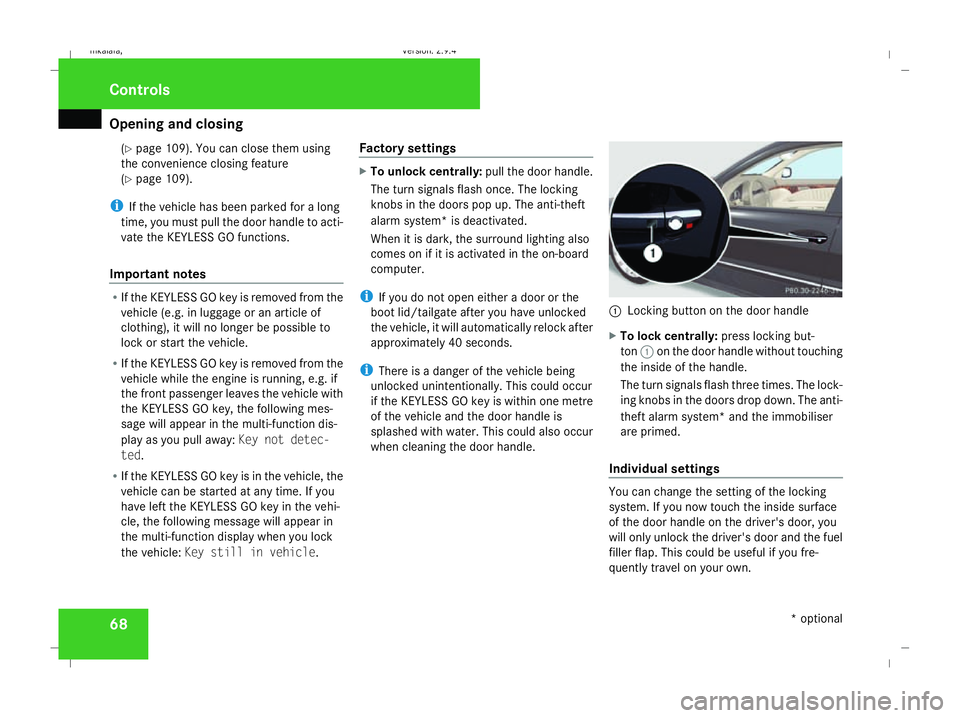 MERCEDES-BENZ E-CLASS SALOON 2008  Owners Manual Opening and closing
68(Y
page 109). You can close them using
the convenience closing feature
(Y page 109).
i If the vehicle has been parked for a long
time, you must pull the door handle to acti-
vate