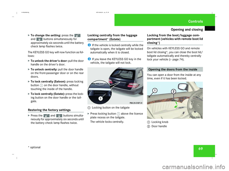 MERCEDES-BENZ E-CLASS SALOON 2008  Owners Manual Opening and closing
69
X
To change the setting: press thek
and j buttons simultaneously for
approximately six seconds until the battery
check lamp flashes twice.
The KEYLESS GO key will now function a