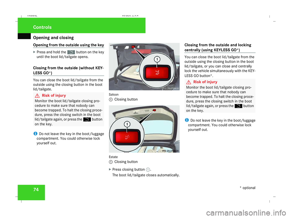 MERCEDES-BENZ E-CLASS SALOON 2008  Owners Manual Opening and closing
74
Opening from the outside using the key X
Press and hold the ibutton on the key
until the boot lid/tailgate opens.
Closing from the outside (without KEY-
LESS GO*) You can close 
