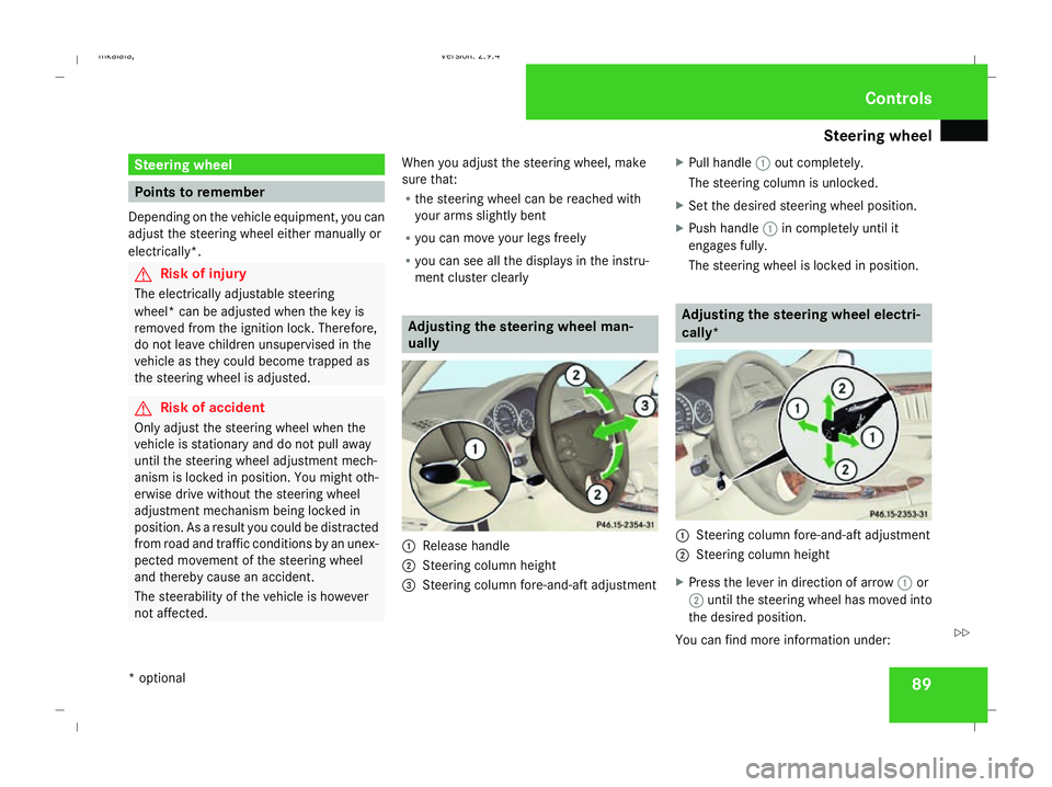 MERCEDES-BENZ E-CLASS SALOON 2008  Owners Manual Steering wheel
89Steering wheel
Points to remember
Depending on the vehicle equipment, you can
adjust the steering wheel either manually or
electrically*. G
Risk of injury
The electrically adjustable 