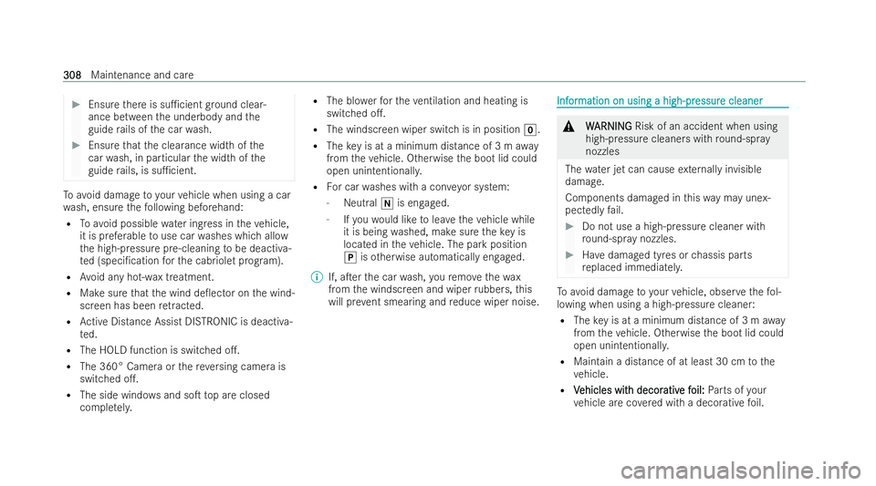 MERCEDES-BENZ E-CLASS CABRIOLET 2022 Owners Manual #
Ensure there is su1cient ground clear-
ance between the underbody and the
guide rails of the car wash. #
Ensure that the clearance width of the
car wash, in particular the width of the
guide rails, MERCEDES-BENZ E-CLASS CABRIOLET 2022 Owners Manual #
Ensure there is su1cient ground clear-
ance between the underbody and the
guide rails of the car wash. #
Ensure that the clearance width of the
car wash, in particular the width of the
guide rails,